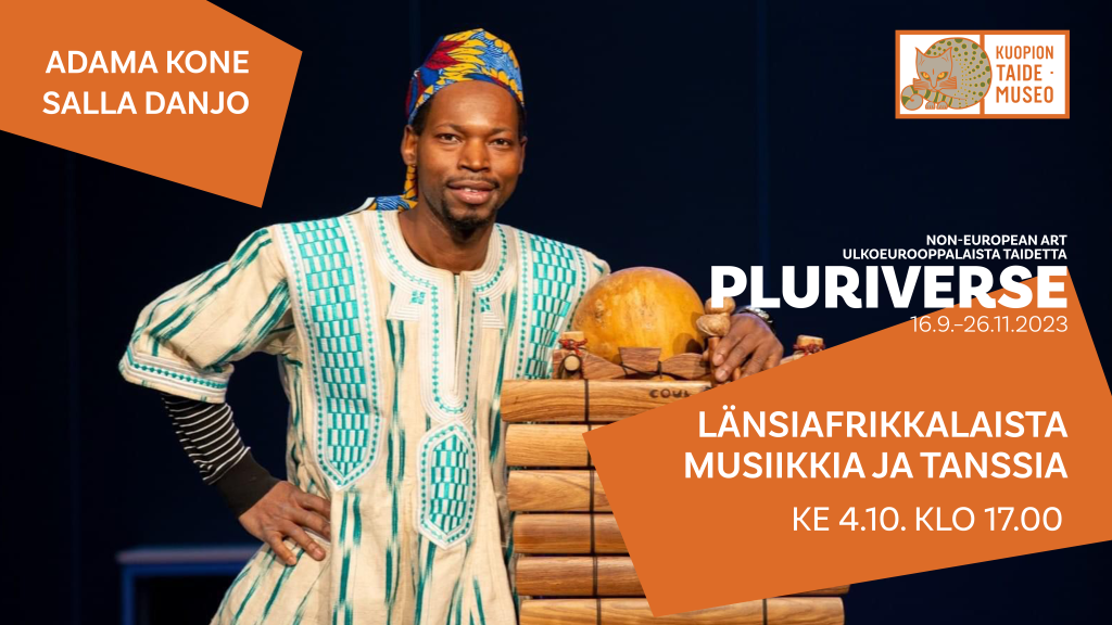 Kuopion taidemuseo Non-european art Ulkoeurooppalaista taidetta Pluriverse 16.9.-26.11.2023 Länsiafrikkalaista musiikkia ja tanssia Ke 4.10. klo 17.00 Adama Kone Salla Danjo