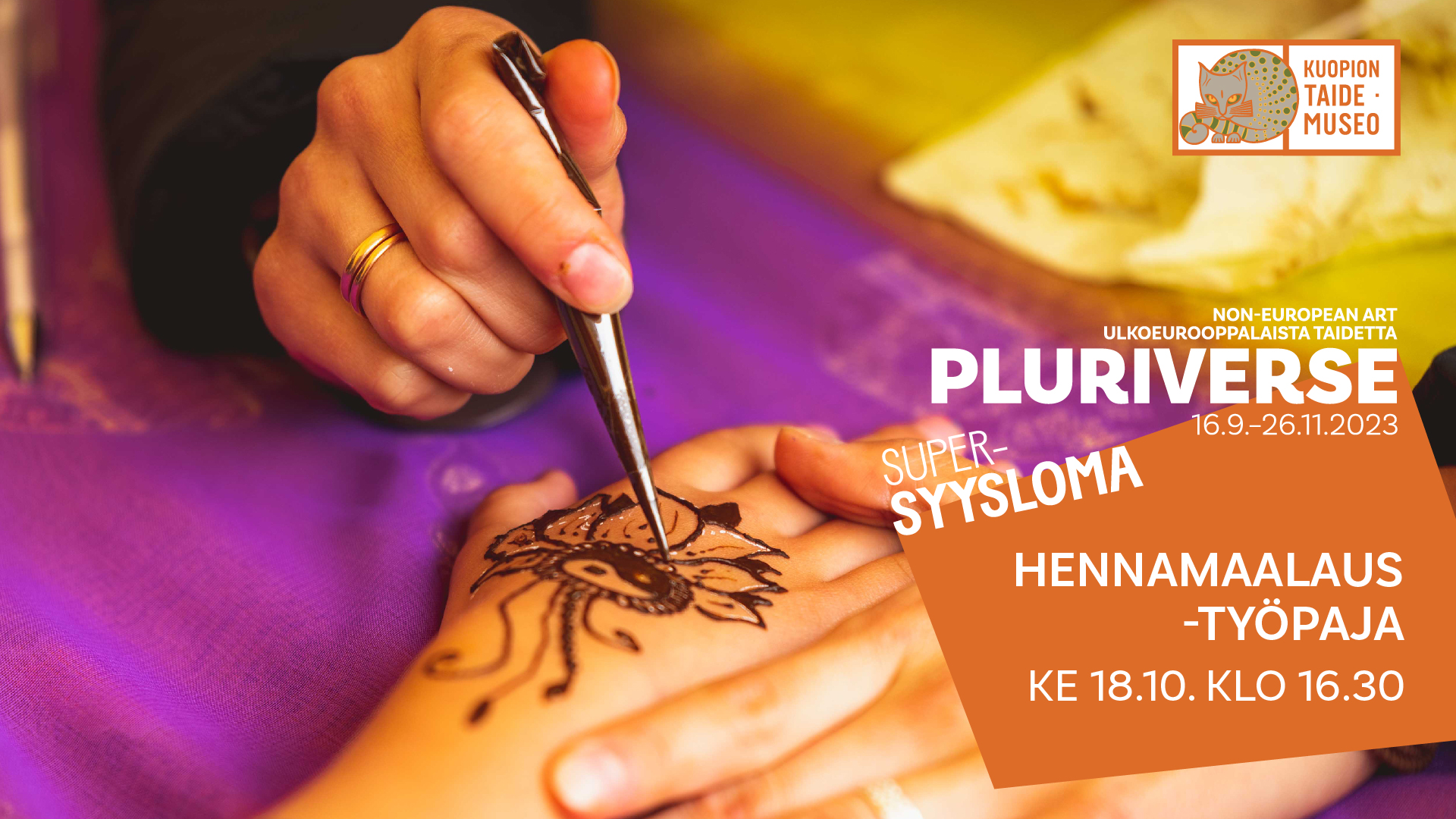 Non-european art Ulkoeurooppalaista taidetta Pluriverse 16.9.-26.11.2023. Supersyysloma Hennamaalaustyöpaja Ke 18.10.klo 16.30