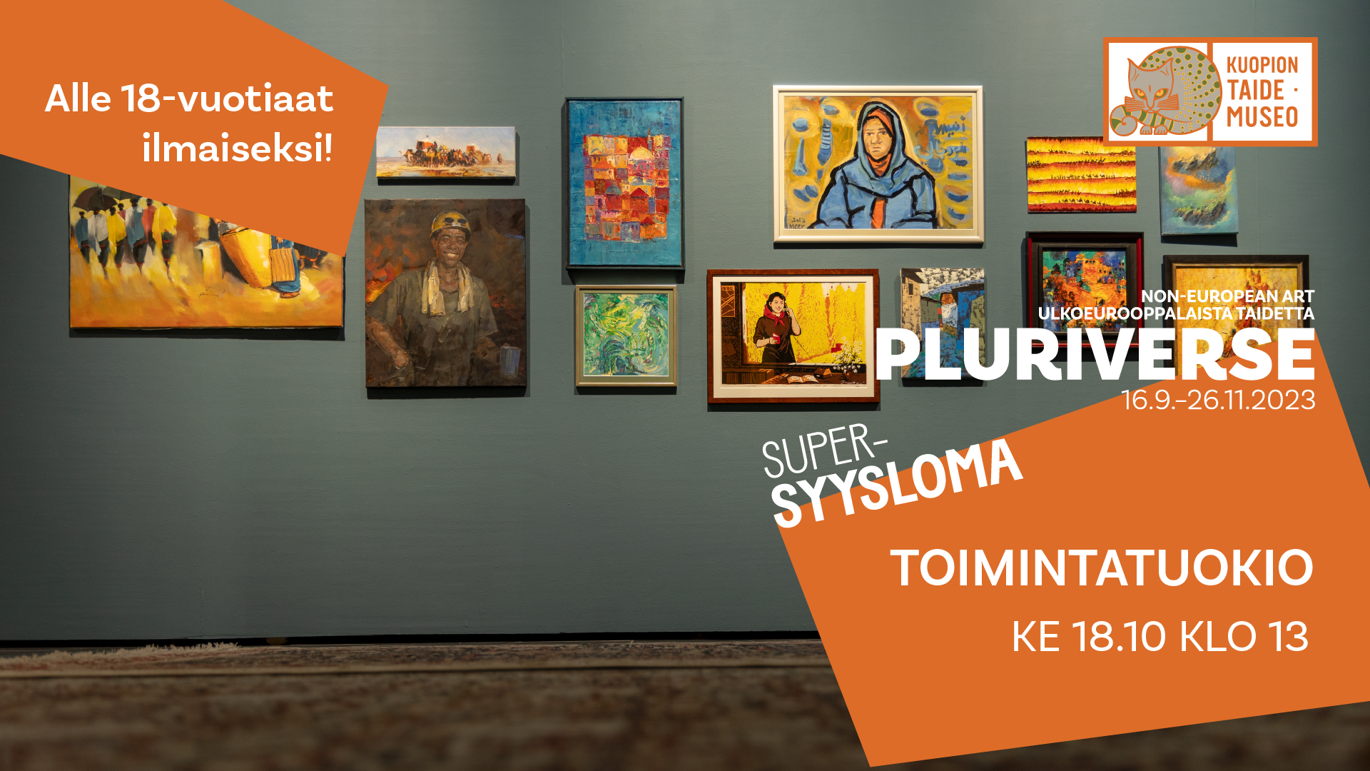 Kuopion taidemuseo Non-European Art Ulkoeurooppalaista taidetta Pluriverse 16.9.-26.11.2023 Supersyysloma Toimintatuokio ke 18.10. klo 13 Alle 18-vuotiaat ilmaiseksi!