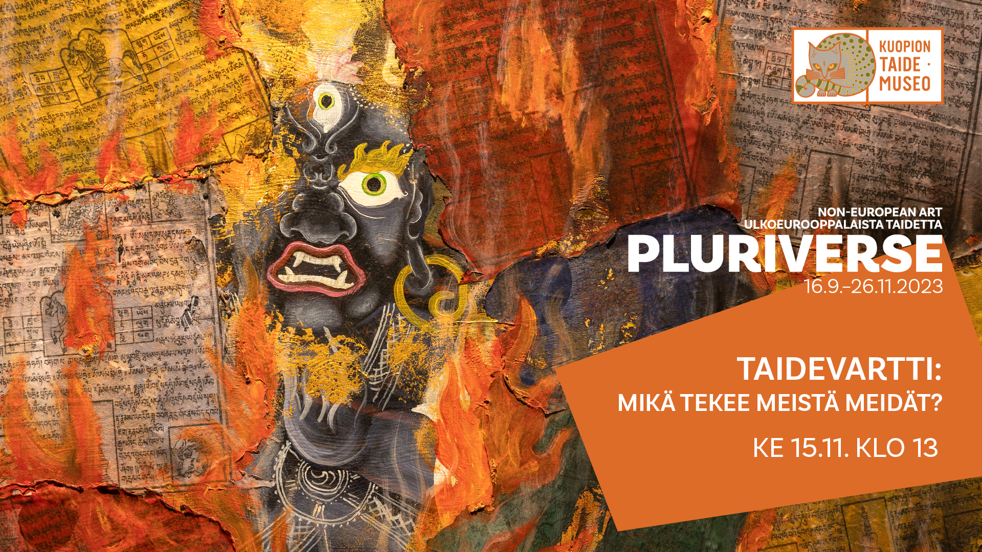 Kuopion taidemuseo Non-European art Ulkoeurooppalaista taidetta Pluriverse 16.9.-26.11.2023 Taidevartti: Mikä tekee meistä meidät? Ke 15.11. klo 13