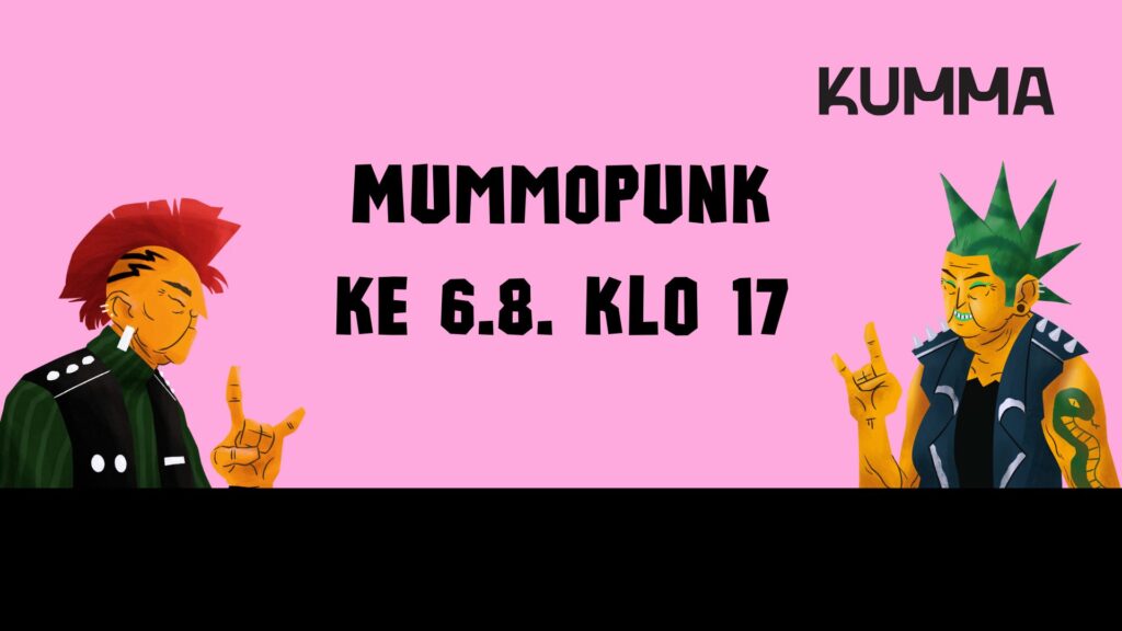 Kuva on kuvituskuva, jossa on pinkki tausta ja musta kapeahko alareuna. Etualalla on kaksi piirroshahmoa, punkkaria, jotka näyttävät sormillaan hevimerkkiä. Toisella on punainen pystyssä oleva tukka ja toisella vihreä piikikäs tukka. Kuvan keskellä lukee mustalla "Mummopunk ke 6.8. klo 17" ja kuvan oikeassa ylänurkassa on KUMMAn musta logo.